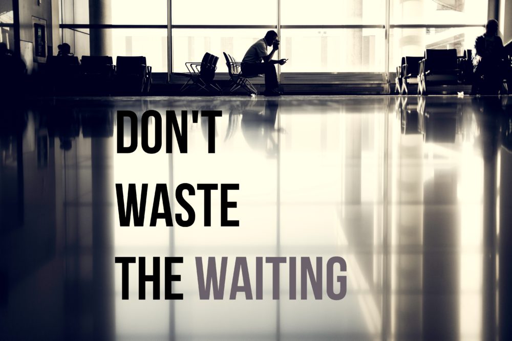 don't waste the waiting.jpg