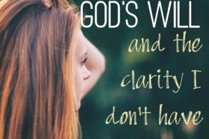 gods-will-and-the-clarity-i-dont-have