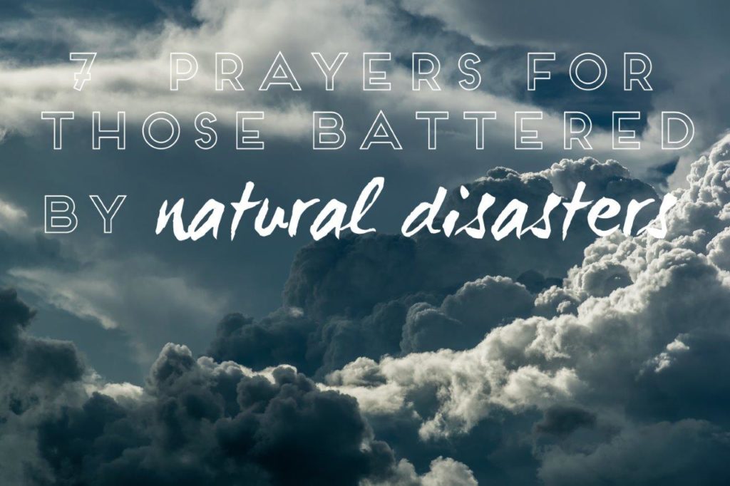 7 prayers for those battered by natural disasters 7 prayers for those battered by natural disasters